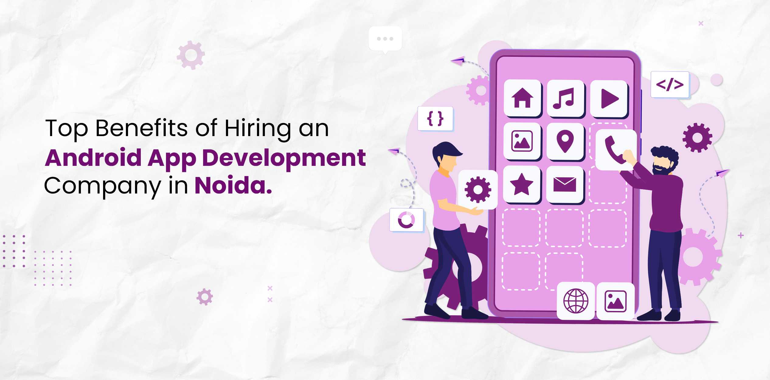 Top Benefits of Hiring an Android App Development Company in Noida